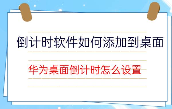 倒计时软件如何添加到桌面 华为桌面倒计时怎么设置？